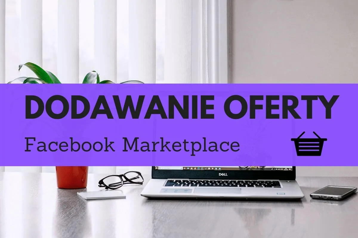 Jak dodać ogłoszenie na fb – Poznaj sposób na skuteczną sprzedaż