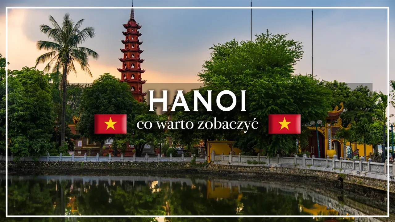 Stolica Wietnamu - Jak zwiedzić Hanoi i uniknąć typowych błędów? Stolica Wietnamu - Jak zwiedzić Hanoi i uniknąć typowych błędów?
